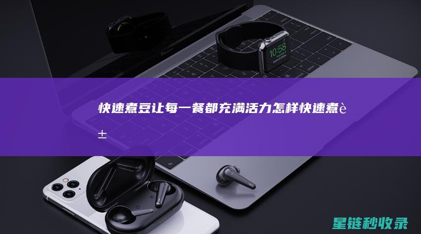 快速煮豆：让每一餐都充满活力 (怎样快速煮豆)